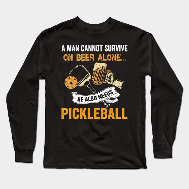 A Man Cannot Survive On Beer Alone He Also Needs Pickleball Long Sleeve T-Shirt by frostelsinger